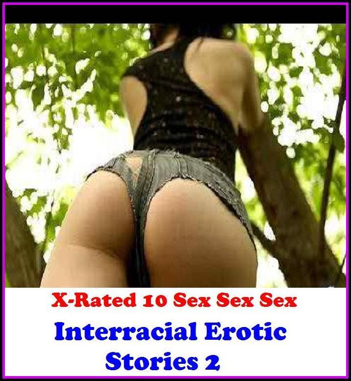Sex Photography: X-Rated 10 Sex Sex Sex Interracial Erotic Stories 2 ( Gay, Fetish, Bondage, Sex, Erotic, Erotica, Hentai, Oral, Submisive, Confession, Erotica Photo, Adults Only, Blow Job, Three-sum , XXX )