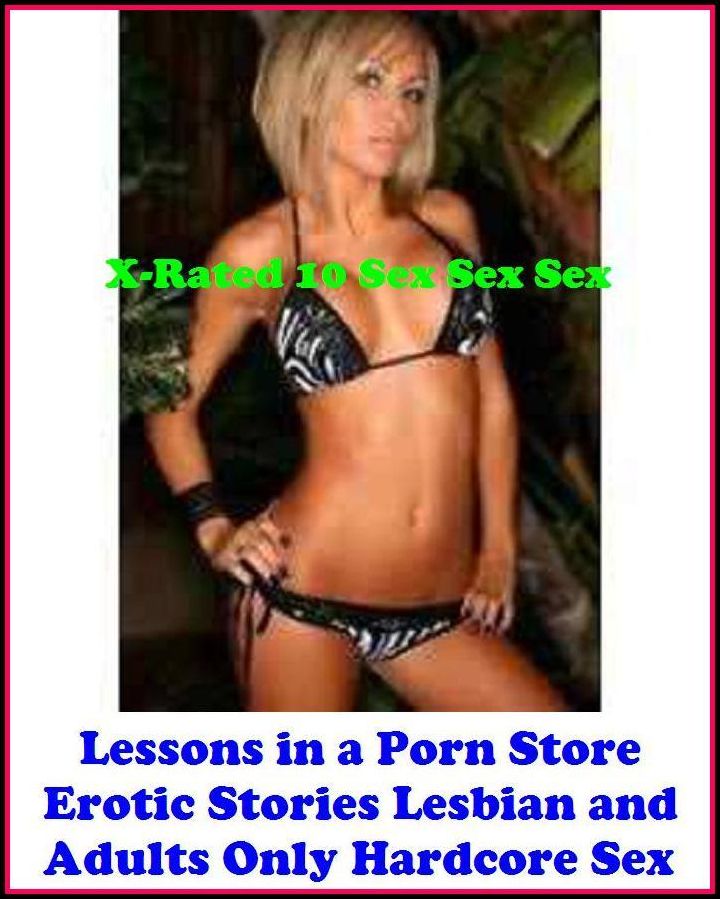 Erotic Art: X-Rated 10 Sex Sex SexLessons in a Porn Store (Erotic Stories Lesbian and Adults Only Hardcore Sex) ( Gay, Fetish, Bondage, Sex, Erotic, Erotica, Hentai, Oral, Submisive, Confession, Erotica Photo, Adults Only, Blow Job, Three-sum , XXX )