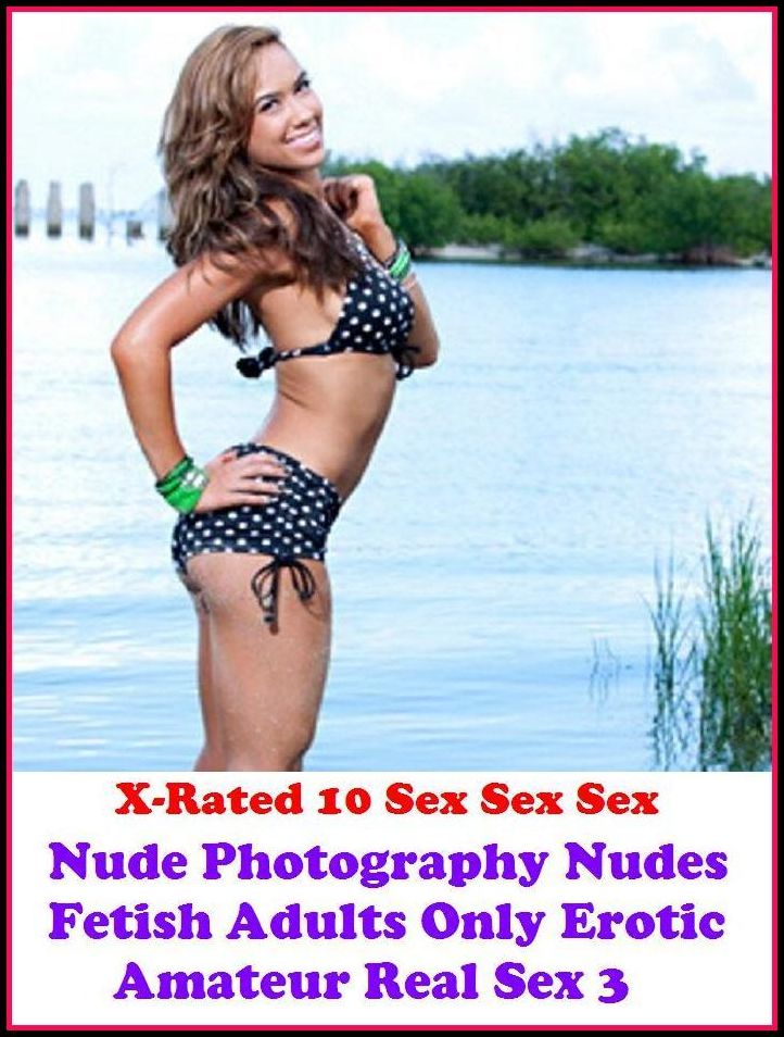 Erotic Models: X-Rated 10 Sex Sex Sex Nude Photography Nudes Fetish Adults Only Erotic Amateur Real Sex 3 ( Gay, Fetish, Bondage, Sex, Erotic, Erotica, Hentai, Oral, Submisive, Confession, Erotica Photo, Adults Only, Blow Job, Three-sum , XXX )