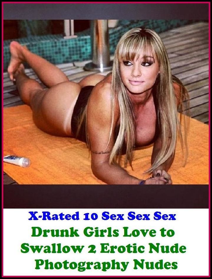 Nude: X-Rated 10 Sex Sex SexDrunk Girls Love to Swallow 2 Erotic Nude Photography Nudes ( Erotic Photography, Erotic Stories, Nude Photos, Naked , Adult Nudes, Breast, Domination, Bare Ass, Lesbian, She-male )