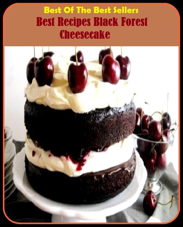 Best of the Best Sellers Best Recipes Black Forest Cheesecake ( fore spent, foreskin, foreshore, Forrester, forest, forest falcon, forest fire, forest fire fighter, forest goat, forest god)