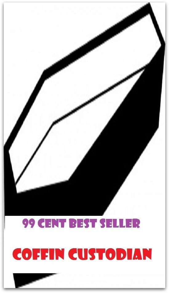 99 Cent Best Seller Adventure, Horror, Mystery Classics Best Seller's for 99 Cents Coffin Custodian ( adventure, fantasy, romantic, action, fiction, humorous, historical, romantic, thriller, crime, journey, battle, war, science fiction, amazing )