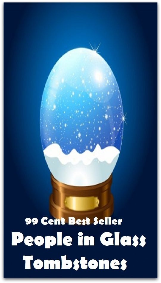 99 Cent Best Seller Adventure, Horror, Mystery Classics Best Seller's for 99 Cents People in Glass Tombstones(Art, Theology, Ethics, Chicken Soup, Thought, Theory, Self Help, Mystery, romance, action, adventure, sci fi, science fiction)