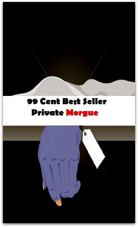 99 Cent Best Seller Adventure, Horror, Mystery Classics Best Seller's for 99 Cents Private Morgue ( adventure, fantasy, romantic, action,humorous, historical, romantic, thriller, crime, journey, battle, war, science fiction, amazing, mystery )