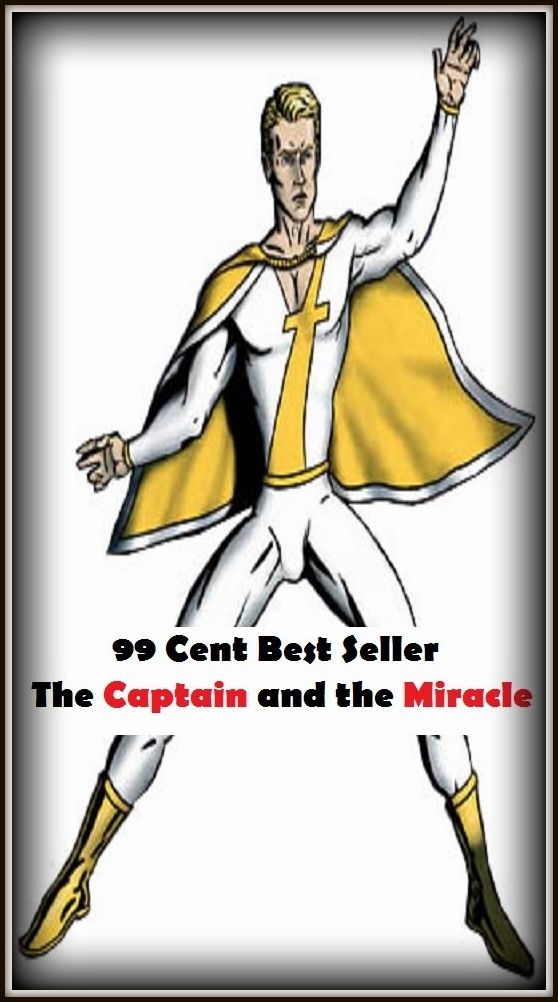 99 Cent Best Seller Adventure, Horror, Mystery Classics Best Seller's for 99 Cents The Captain and the Miracle(Art, Theology, Ethics, Chicken Soup, Thought, Theory, Self Help, Mystery, romance, action, adventure, sci fi, science fiction )