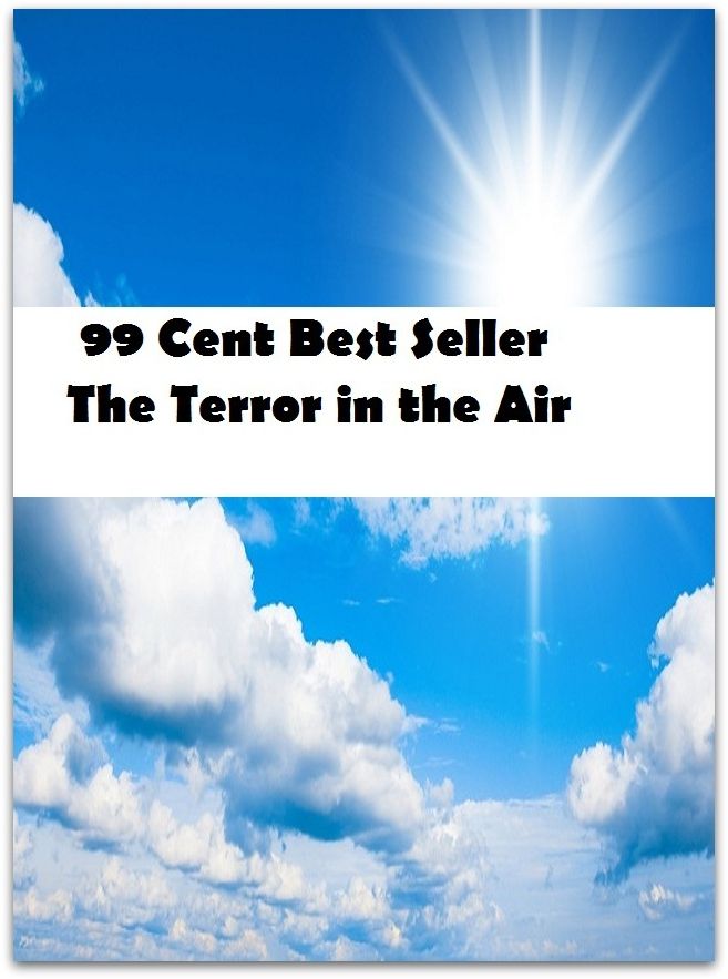99 Cent Best Seller Adventure, Horror, Mystery Classics Best Seller's for 99 Cents The Terror in the Air ( adventure, fantasy, romantic, action, fiction, humorous, historical, romantic, thriller, crime, journey, science fiction, amazing )