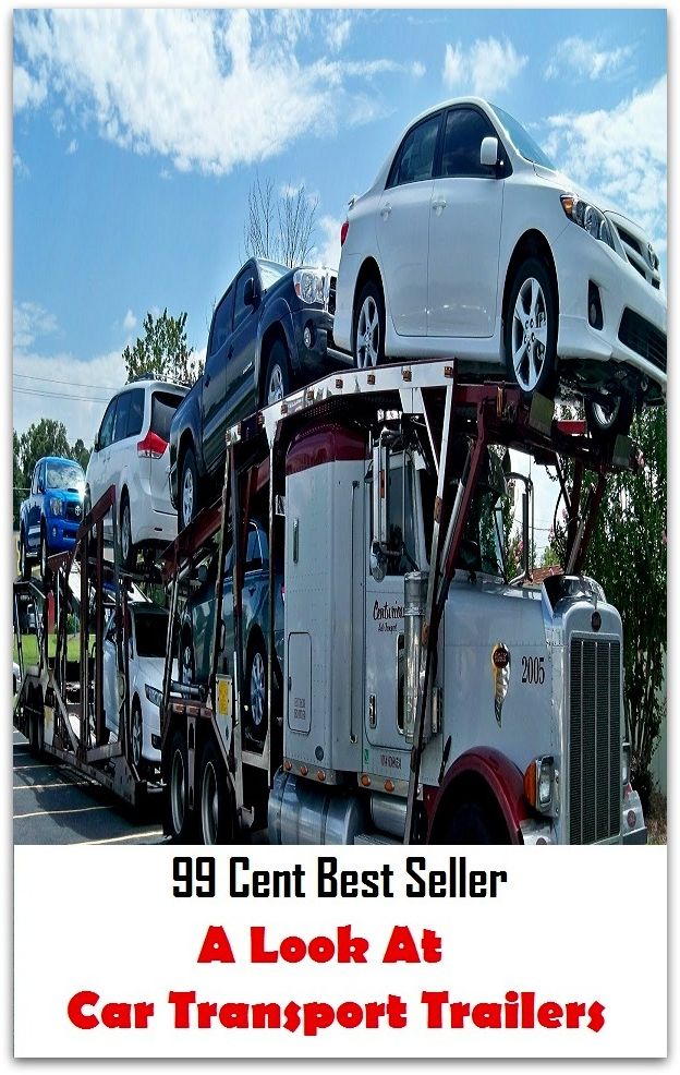 99 Cent Best Seller A Look At Car Transport Trailers (Art, Theology, Ethics, Chicken Soup, Thought, Theory, Self Help, Mystery, romance, action, adventure, sci fi, science fiction, drama, horror, thriller, classic, novel, literature, suspense)