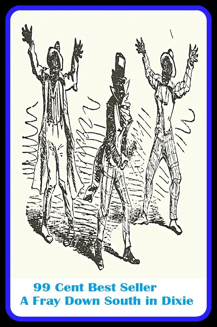 99 Cent Best Seller Adventure, Horror, Mystery Classics Best Seller's for 99 Cents A Fray Down South in Dixie (Art, Theology, Ethics, Chicken Soup, Thought, Theory, Self Help, Mystery, romance, action, adventure, science fiction, drama, horror )