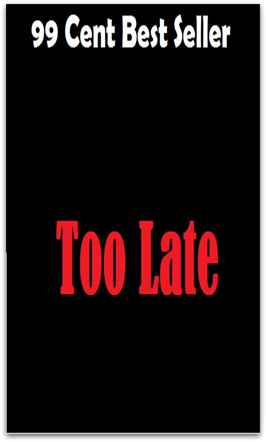 Mystery: 99 Cent best seller Adventure, Horror, Mystery Classics Best Seller's for 99 Cents Too Late (adventure,adventure education, adventure story,adventure travel,adventured,adventuredrop,adventureful,adventureland,adventureless)