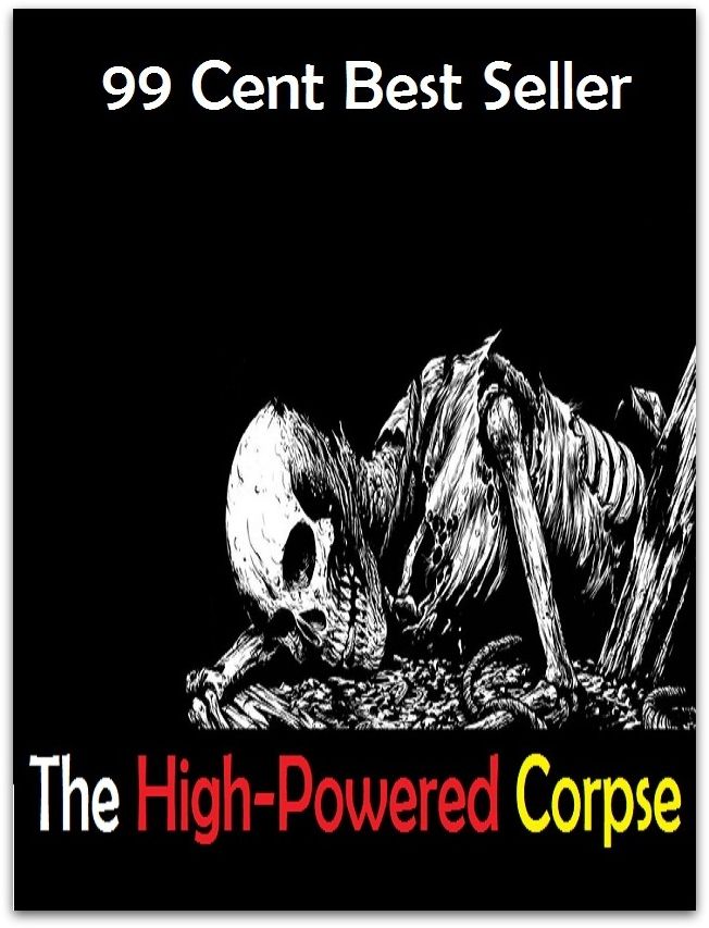 Adventure: 99 cent best seller Adventure, Horror, Mystery Classics Best Seller's for 99 Cents The High-Powerd Corpse (the hell out of, the hell with it, the herd instinct, the hereafter, the high seas, the highway girl, the hill, the hills)