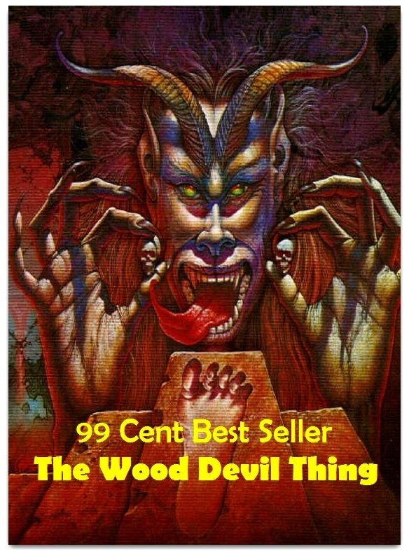 Adventure: 99 cent best seller Adventure, Horror, Mystery Classics Best Seller's for 99 Cents The Wood Devil Thing (Mystery, romance, action, adventure, war thriller, suspense, Dracula, vampire, devil, hell, death )