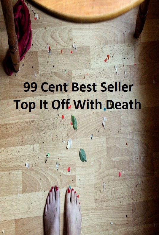 Adventure: 99 Cent Best Seller Adventure, Horror, Mystery Classics Best Seller's for 99 Cents Top It Off With Death ( Mystery, romance, action, adventure, sci fi, science fiction, drama horror thriller, literature, suspense)