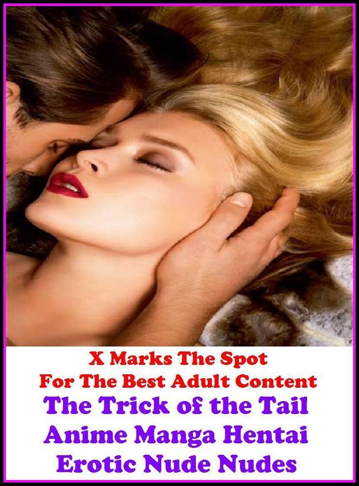 Erotica: X Marks The Spot For The Best Adult Content The Trick of the Tail Anime Manga Hentai Erotic Nude Nudes ( Erotic Photography, Erotic Stories, Nude Photos, Naked , Adult Nudes, Breast, Domination, Bare Ass, Lesbian, She-male, Gay, Fetish, )