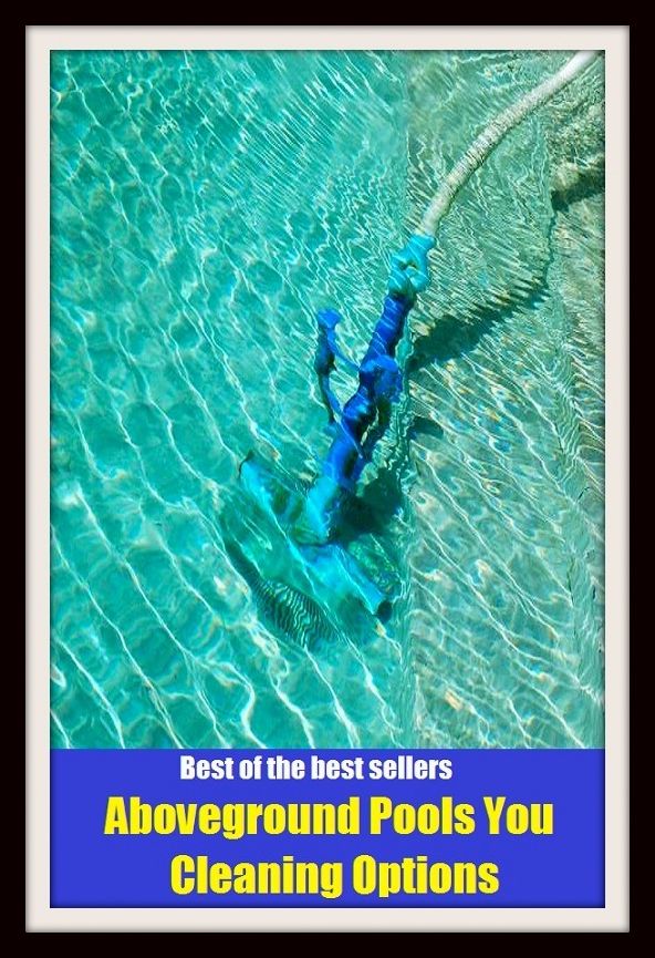 Best of the Best Sellers Above ground Pools You Cleaning Options (basin, lake, swimming pool, millpond, tarn, bath, pond, tank, matatoriumm splash, lagoon, puddle, mere)