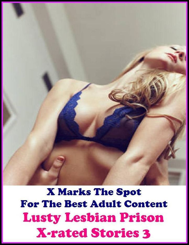 Erotica: X Marks The Spot For The Best Adult Content Lusty Lesbian Prison X-rated Stories 3( Erotic Photography, Erotic Stories, Nude Photos, Naked , Adult Nudes, Breast, Domination, Bare Ass, Lesbian, She-male, Gay, Fetish, Bondage, Sex, Erotic, Erotica