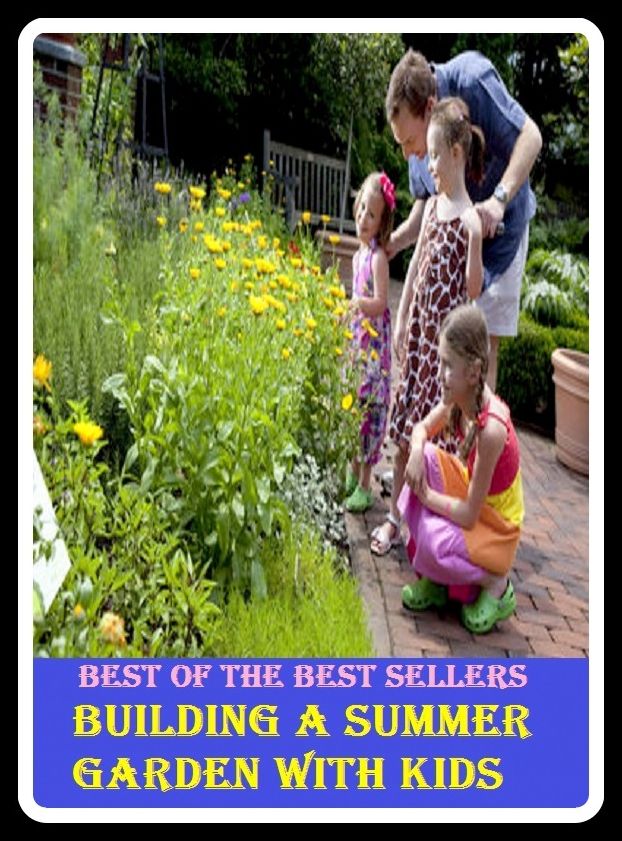 Best of the Best Sellers Building A Summer Garden With Kids (back yard, greenhouse, tarrace, hothouse, plot, bed, nursery, conservatory, oasis, cold frame, field, patio, enclosure, patch)