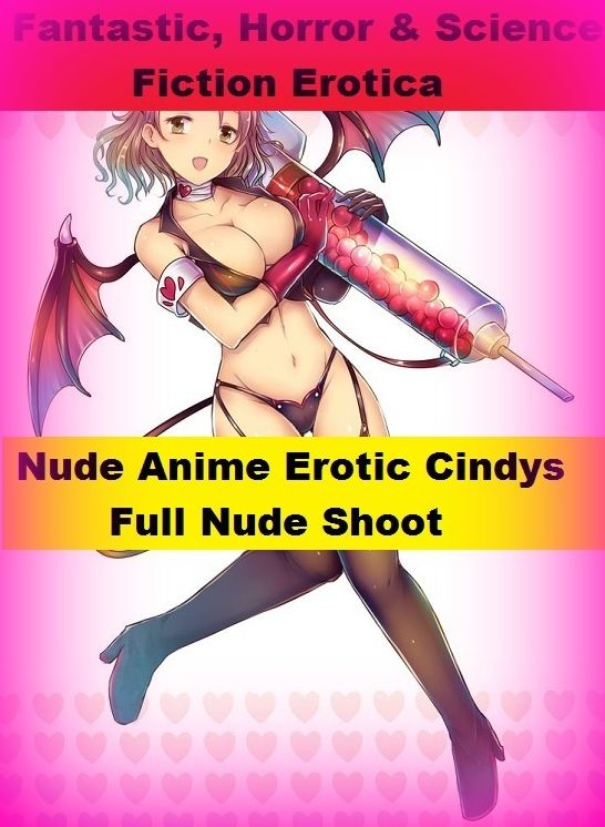 Fantastic, Horror & Science Fiction Erotica: Nude Anime Erotic Cindys Full Nude Shoot ( Erotic Photography, Erotic Stories, Nude Photos, Naked , Adult Nudes, Breast, Domination, Bare Ass, Lesbian, She-male)