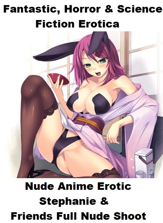 Fantastic, Horror & Science Fiction Erotica: Nude Anime Erotic Stephanie & Friends Full Nude Shoot ( Erotic Photography, Erotic Stories, Nude Photos, Naked , Adult Nudes, Breast, Domination, Bare Ass, Lesbian, She-male)