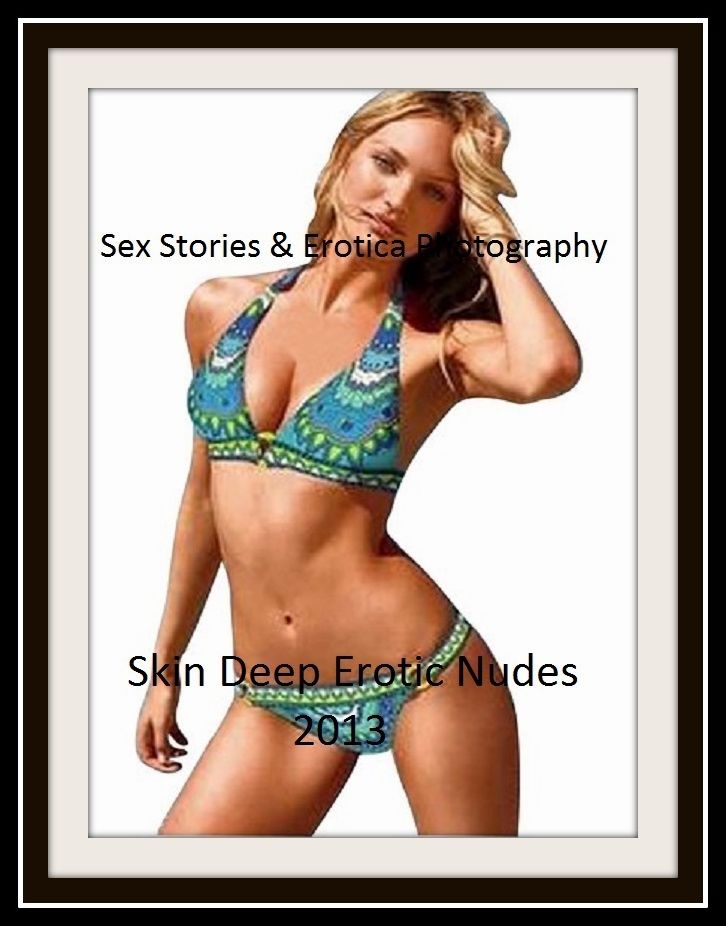 Sex Stories & Erotica Photography: Skin Deep Erotic Nudes 2013 ( Erotic Photography, Erotic Stories, Nude Photos, Naked , Adult Nudes, Breast, Domination, Bare Ass, Lesbian, She-male)