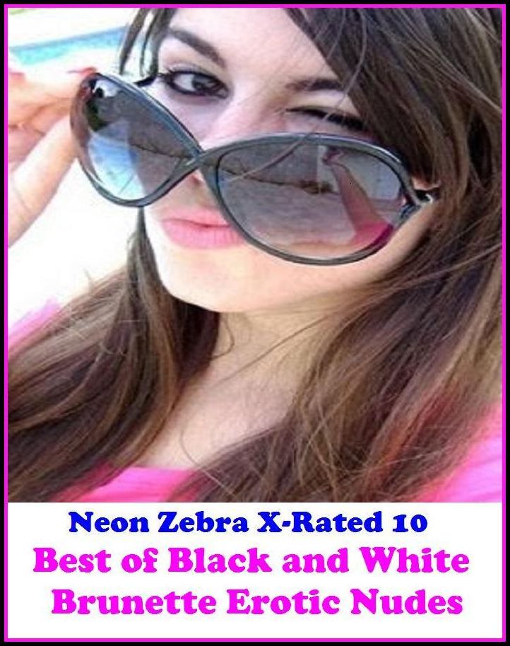 Domination: Neon Zebra X-Rated 10! Best of"Black and White Brunette Erotic Nudes" ( Erotic Photography, Erotic Stories, Nude Photos, Naked , Adult Nudes, Breast, Domination, Bare Ass, Lesbian, She-male, XXX )