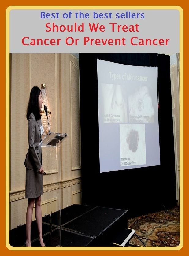 Best of the Sellers Should We Treat Cancer Or Prevent Cancer ( exercise, meditation, acupuncture, disease, digestive system, formula, medicine, remedy, fix, treatment, action, conduct, behavior, handling, gastrin, fitness, vitamins, healing, diet )