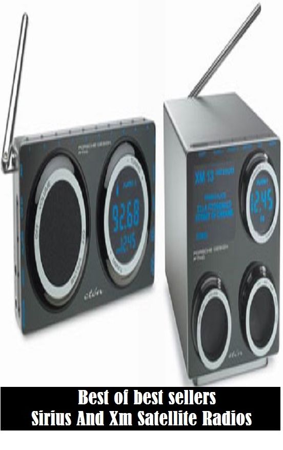 Best of best sellers Sirius And Xm Satellite Radios (camcorders, computers, radios, stereos, televisions, transistors, VCRs, CD players, chips, components)