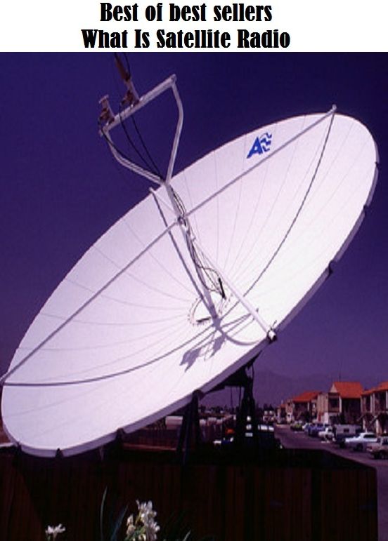 Best of best sellers What Is Satellite Radio (camcorders, computers, radios, stereos, televisions, transistors, VCRs, CD players, chips, components)
