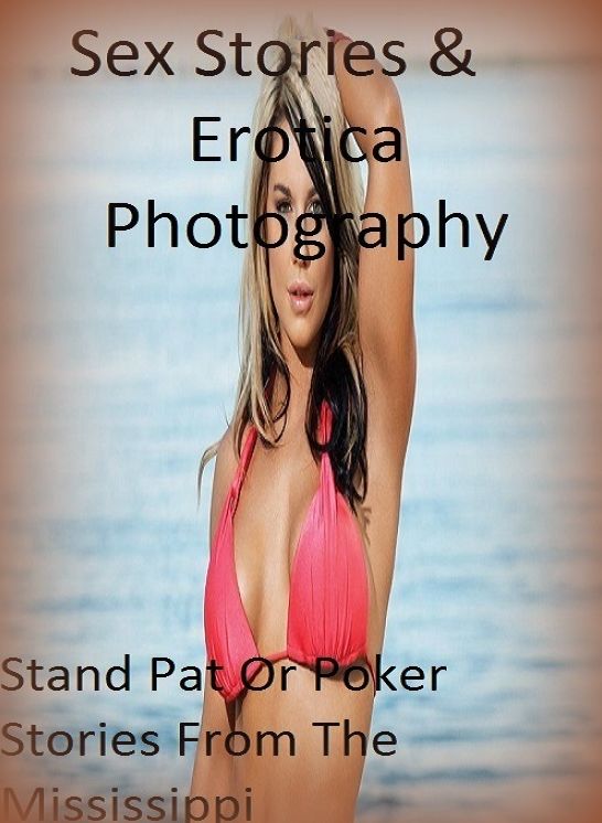 Sex Stories & Erotica Photography: Stand Pat Or Poker Stories From The Mississippi ( Erotic Photography, Erotic Stories, Nude Photos, Naked , Adult Nudes, Breast, Domination, Bare Ass, Lesbian, She-male)