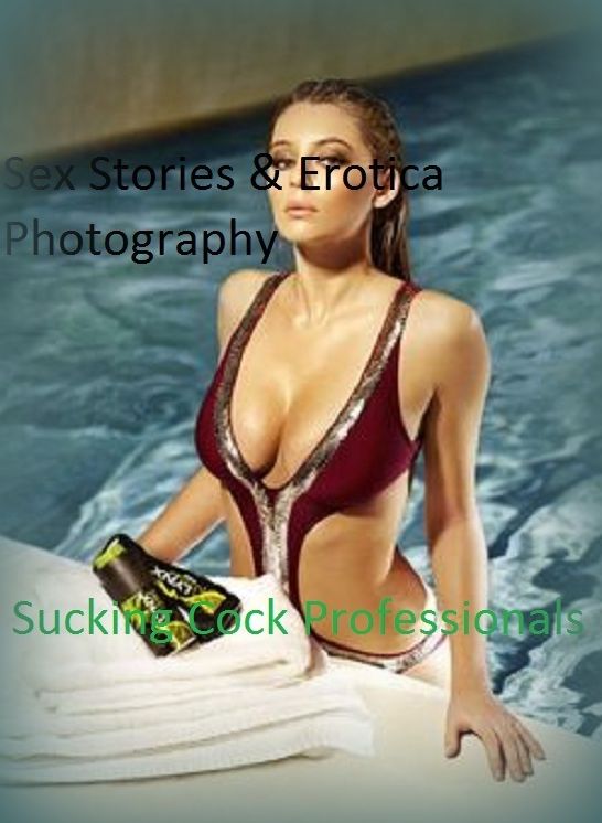 Sex Stories & Erotica Photography: Sucking Cock Professionals ( Erotic Photography, Erotic Stories, Nude Photos, Naked , Adult Nudes, Breast, Domination, Bare Ass, Lesbian, She-male)