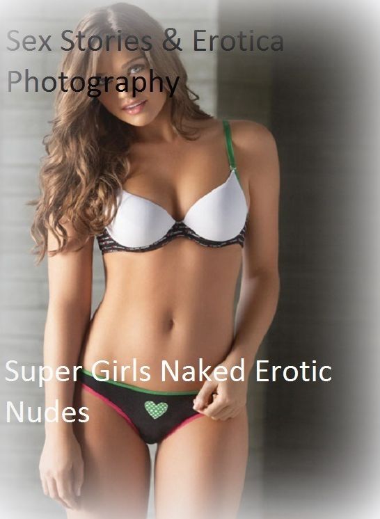 Sex Stories & Erotica Photography: Super Girls Naked Erotic Nudes ( Erotic Photography, Erotic Stories, Nude Photos, Naked , Adult Nudes, Breast, Domination, Bare Ass, Lesbian, She-male)