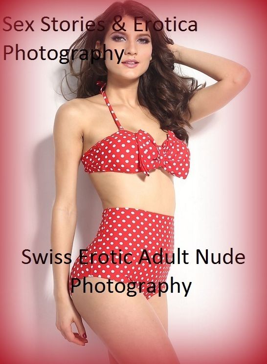 Sex Stories & Erotica Photography: Swiss Erotic Adult Nude Photography ( Erotic Photography, Erotic Stories, Nude Photos, Naked , Adult Nudes, Breast, Domination, Bare Ass, Lesbian, She-male)