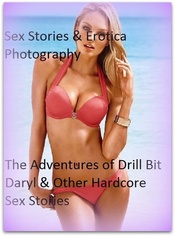 Sex Stories & Erotica Photography: The Adventures of Drill Bit Daryl & Other Hardcore Sex Stories ( Erotic Photography, Erotic Stories, Nude Photos, Naked , Adult Nudes, Breast, Domination, Bare Ass, Lesbian, She-male)
