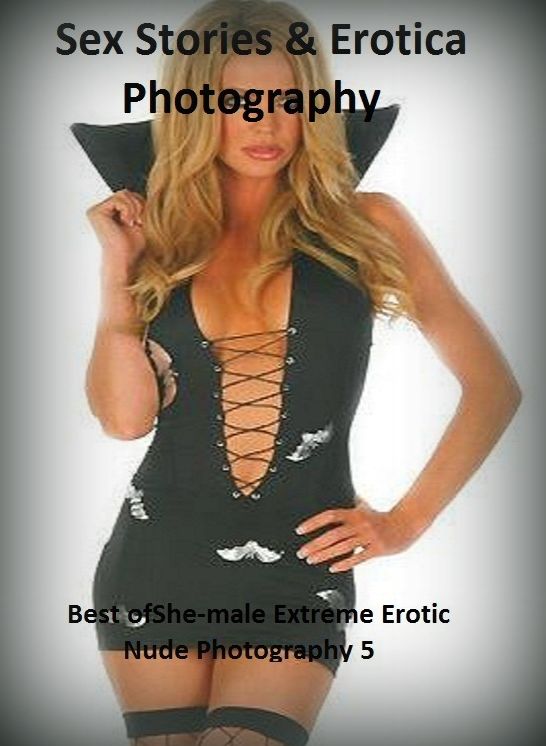 Sex Stories & Erotica Photography: Best of"She-male Extreme Erotic Nude Photography 5" ( Erotic Photography, Erotic Stories, Nude Photos, Naked , Adult Nudes, Breast, Domination, Bare Ass, Lesbian, She-male)