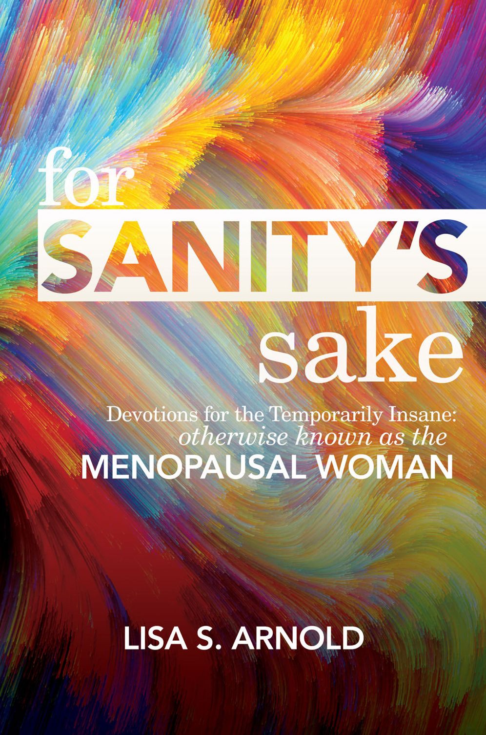 For Sanity's Sake: Devotions for the Temporarily Insane: Otherwise Known as the Menopausal Woman