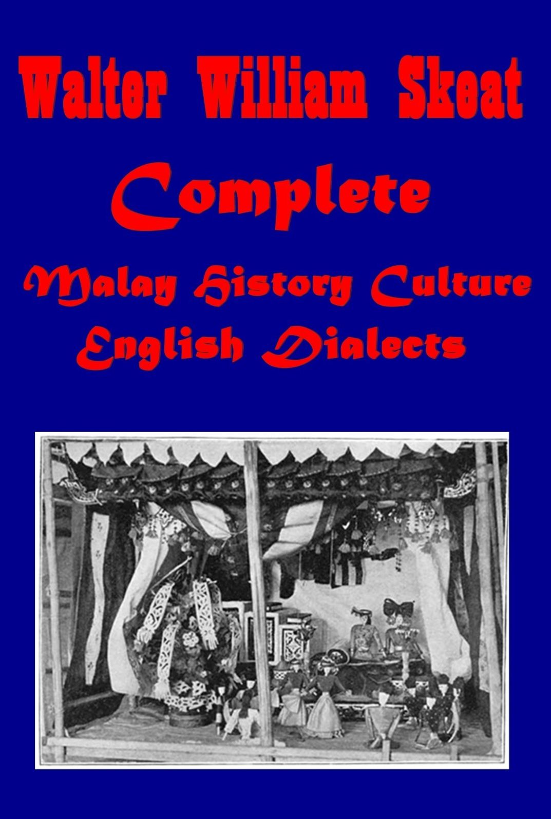 Complete Walter W. Skeat Collection - English Dialects From the Eighth Century to the Present Day, Malay Magic Being an introduction to the folklore and popular religion of the Malay Peninsula (Illustrated)