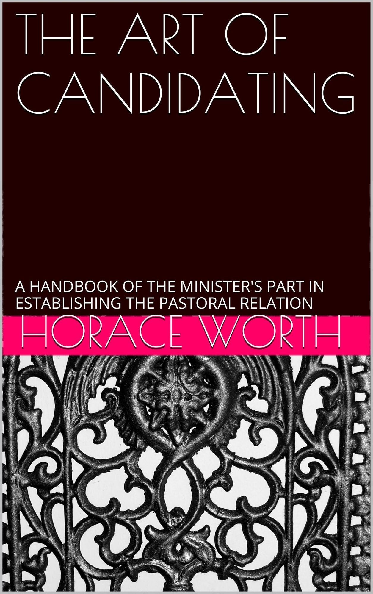 THE ART OF CANDIDATING: A HANDBOOK OF THE MINISTER'S PART IN ESTABLISHING THE PASTORAL RELATION