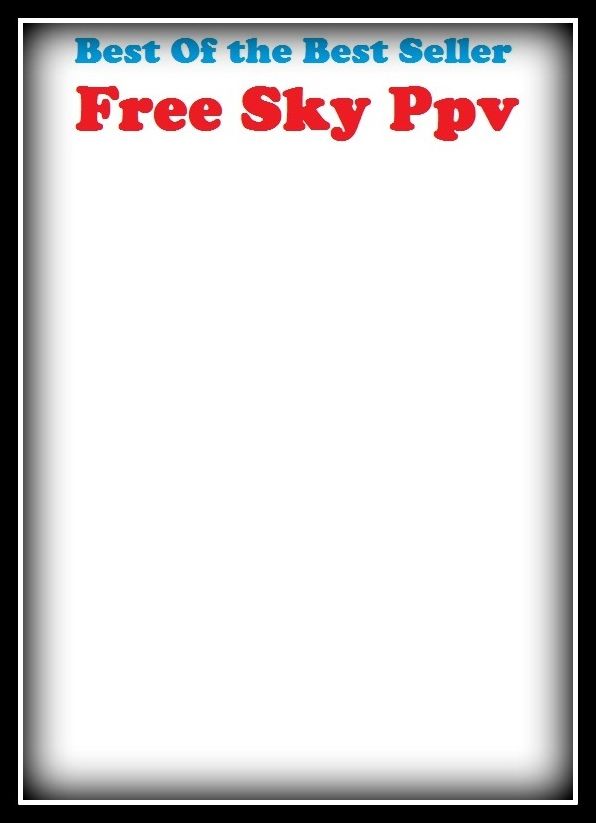 Best of the best sellers Free Sky Ppv ( essay, paper, thesis, dissertation, composition, article, treatise, theory, idea, hypothesis )