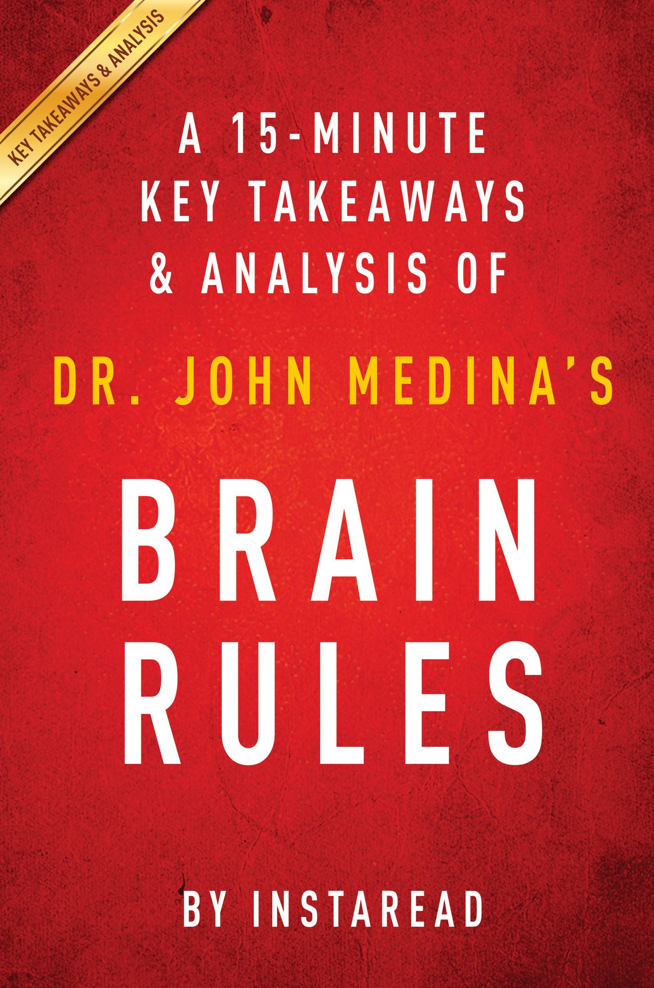 Brain Rules: by Dr. John Medina A 15-minute Key Takeaways & Analysis