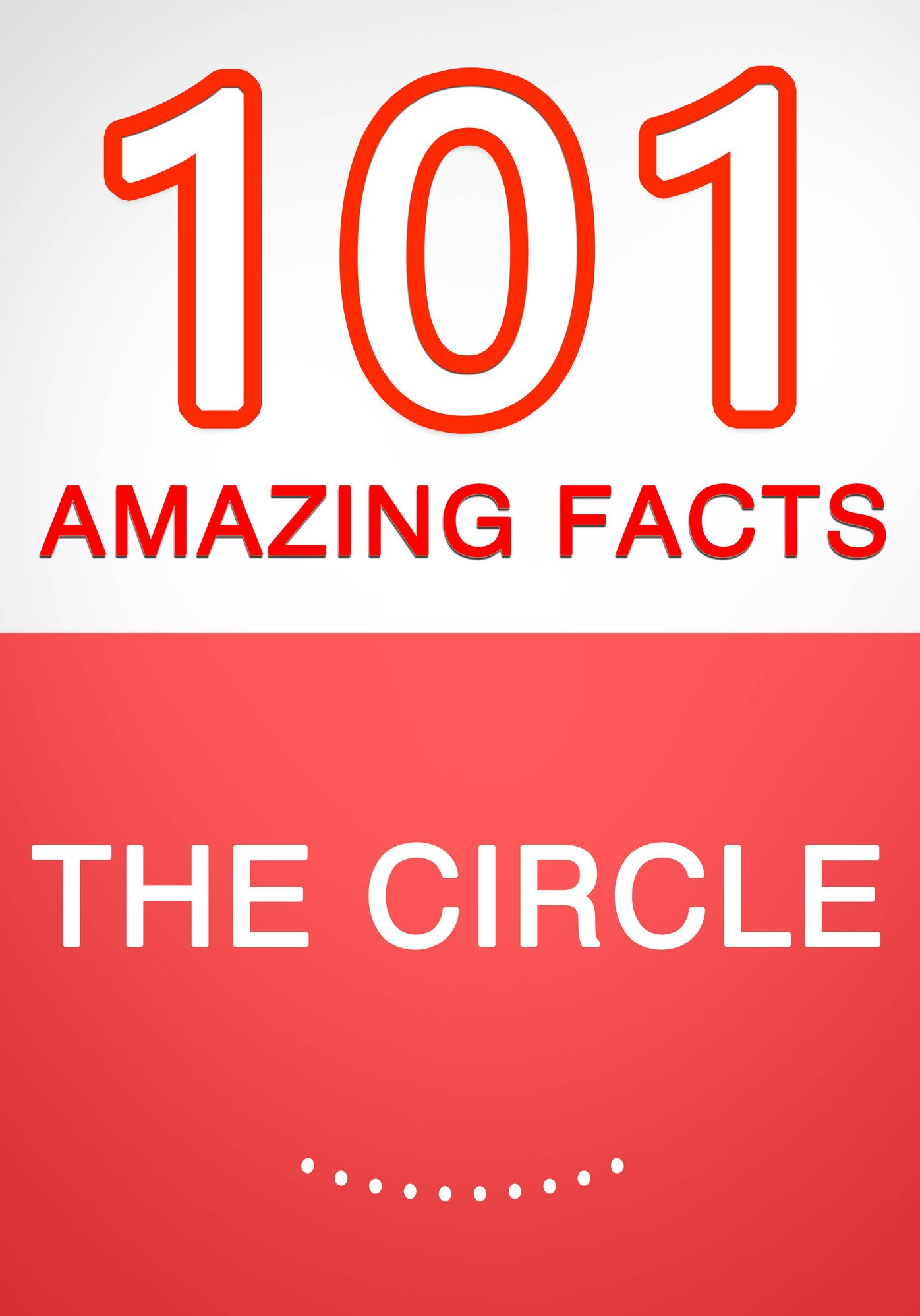 The Circle - 101 Amazing Facts You Didn't Know