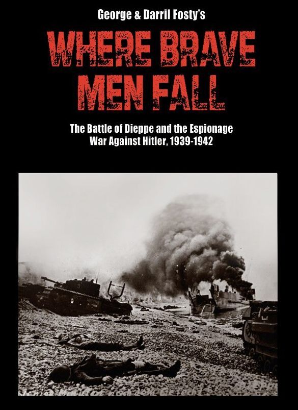 Where Brave Men Fall: The Battle of Dieppe and the Espionage War Against Hitler, 1939-1942
