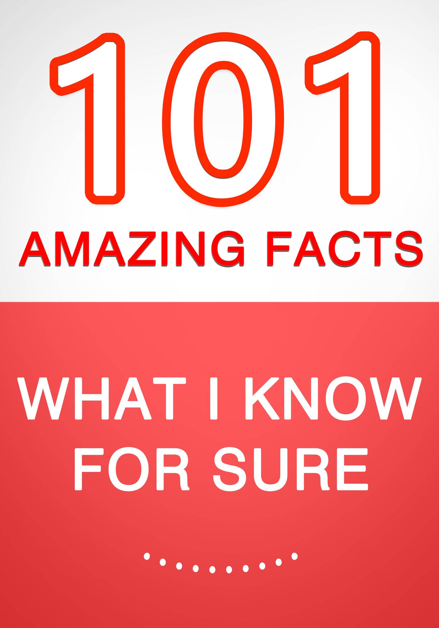 What I know for Sure 101 Amazing Facts You Didnt Know