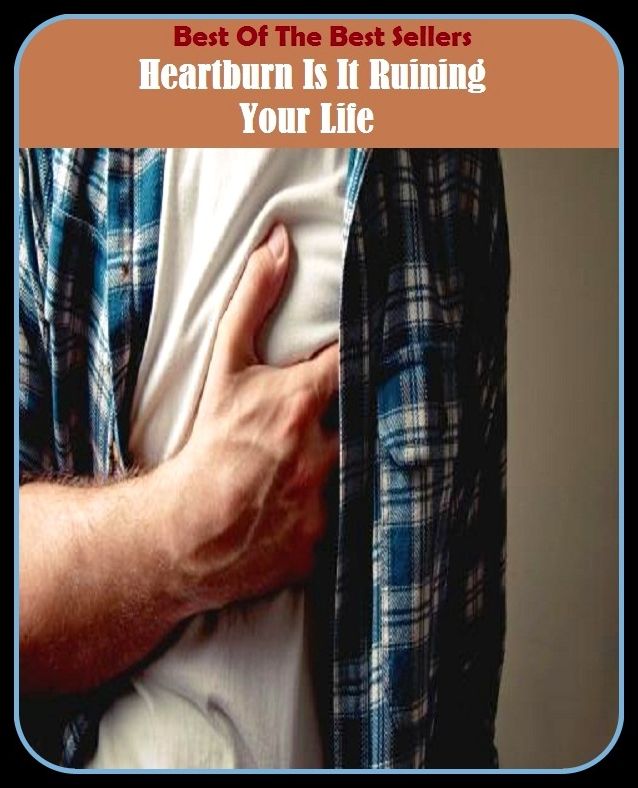 Best of the Best Sellers Heartburn Is It Ruining Your Life (heartbroken, heartbroken, heart brokenly, heart brokenness, heartburn, heart burned, heart burning, heart care, heart cut, heart cutting)