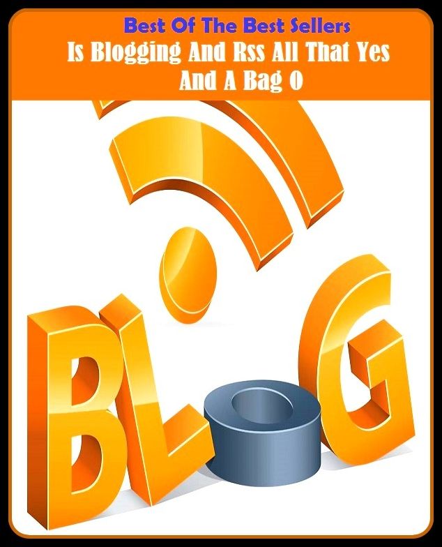 Best of the Best Sellers Is Blogging And Rss All That Yes And A Bag O (Irwin, Irwin admen, Irwin Shaw, ix therapeutics, is, is everybody happy?, is is, is it love?, is that odd)