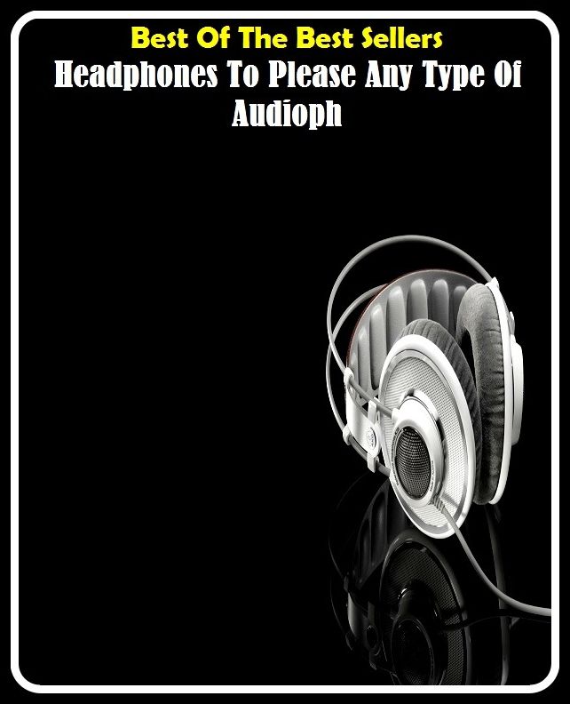 Best of the best sellers Headphones To Please Any Type Of Audioph ( way, method, means, technique, mode, system, approach, manner, line of attack, routine )