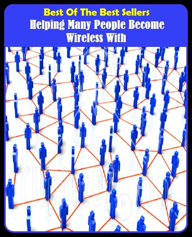 Best of the best sellers Helping Many People Become Wireless With ( way, method, means, technique, mode, system, approach, manner, line of attack, routine )