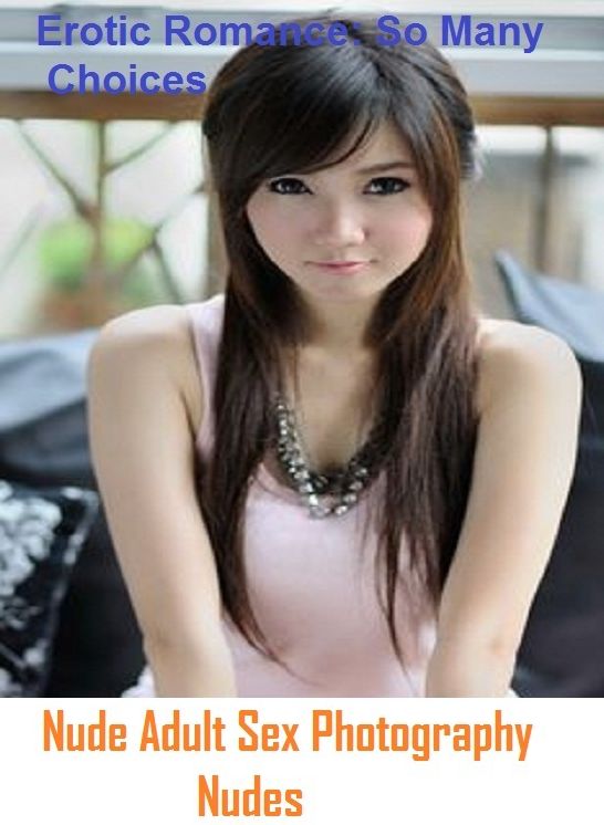 Erotic Romance: So Many Choices Blow Jobs for Beginners Erotic Nude Adult Sex Photography Nudes ( Erotic Photography, Erotic Stories, Nude Photos, Naked , Adult Nudes, Breast, Domination, Bare Ass, Lesbian, She-male)