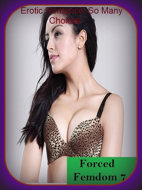 Erotic Romance: So Many Choices Forced Femdom 7 ( Erotic Photography, Erotic Stories, Nude Photos, Naked , Adult Nudes, Breast, Domination, Bare Ass, Lesbian, She-male)