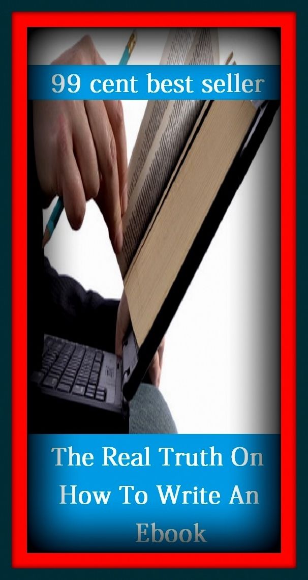 99 Cent Best Seller The Real Truth On How To Write An Ebook ( way, method, means, technique, mode, system, approach, manner, line of attack, routine )