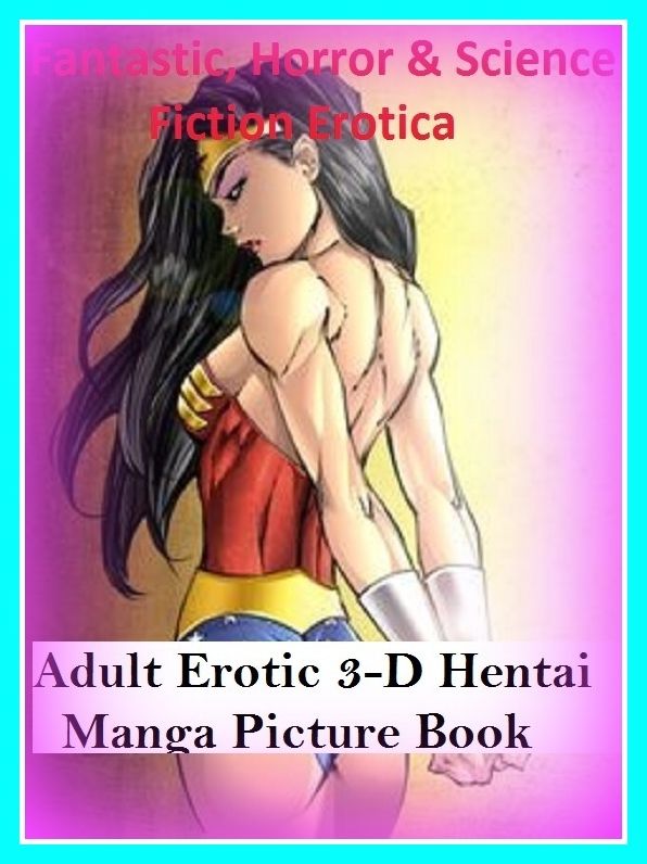 Fantastic, Horror & Science Fiction Erotica: Adult Erotic 3-D Hentai Manga Picture Book ( Erotic Photography, Erotic Stories, Nude Photos, Naked , Adult Nudes, Breast, Domination, Bare Ass, Lesbian, She-male)