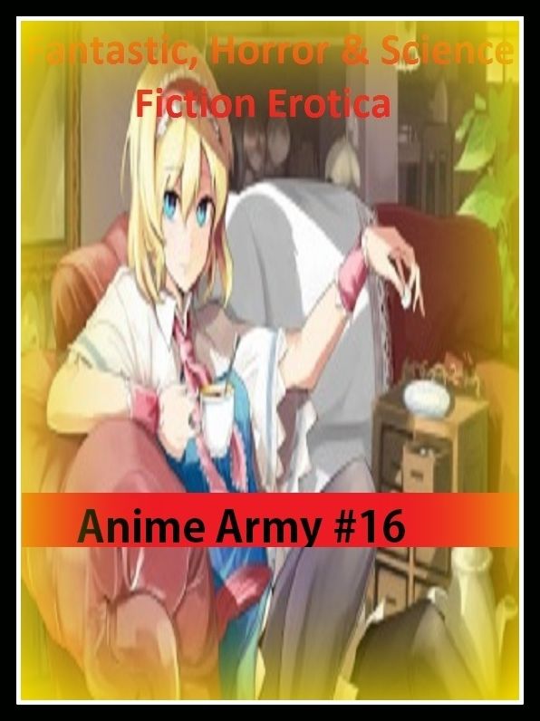 Fantastic, Horror & Science Fiction Erotica: Anime Army #16 ( Erotic Photography, Erotic Stories, Nude Photos, Naked , Adult Nudes, Breast, Domination, Bare Ass, Lesbian, She-male)